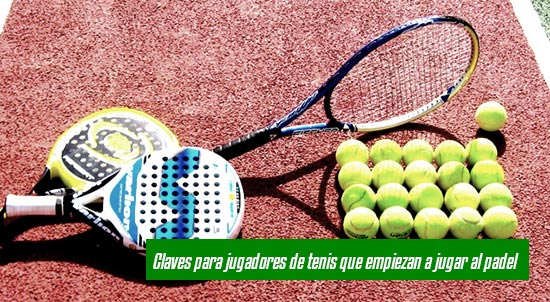 Claves para jugadores de tenis que empiezan a jugar al padel| Noticias y novedades del mundo del pádel